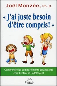 J’ai juste besoin d’être compris ! - Comprendre les comportements dérangeants chez l’enfant et l’adolescent - Joël Monzée