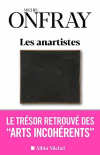 Les Anartistes: Le trésor retrouvé des « Arts incohérents » - Michel Onfray (2022)