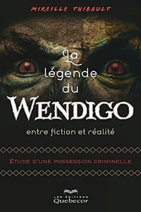 La légende du Wendigo - Entre fiction et réalité - Mireille Thibault