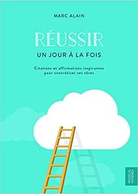 Réussir un jour à la fois : Citations et affirmations inspirantes pour concrétiser ses rêves - Marc Alain