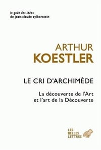 Le cri d Archimède : La découverte de l'Art et l'Art de la découverte - Arthur Koestler