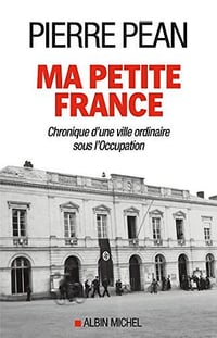 Ma petite France : Chronique d’une ville ordinaire sous l’Occupation - Pierre Péan