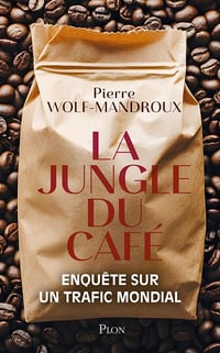 La jungle du café. Enquête sur un trafic mondial - Pierre Wolf-Mandroux (2025)