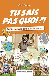 Tu sais pas quoi ?! petite encyclopédie étonnante… tome 1 - Chris Pavone