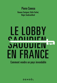 Le Lobby saoudien en France : Comment vendre un pays invendable - Pierre Conesa et Collectif (2021)