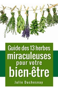Julie Duchesnay - Guide des 13 herbes miraculeuses pour votre bien-être