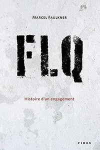 FLQ: Histoire d’un engagement - Marcel Faulkner (2020)