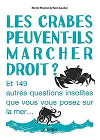 Les crabes peuvent-ils marcher droit ? Et 149 autres questions insolites que vous vous posez sur la mer - Nicole Masson