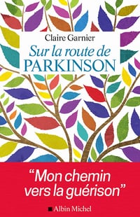 Sur la route de Parkinson: Mon chemin vers la guérison - Claire Garnier
