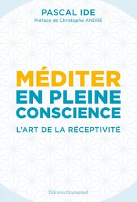 Méditer en pleine conscience : L'art de la réceptivité - Pascal Ide