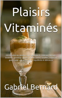 Gabriel Bernard - Plaisirs Vitaminés: 200 Recettes de desserts avec vitamine A (2024)