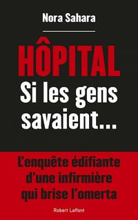 Hôpital, si les gens savaient : L'enquête édifiante d'une infirmière qui brise l'omerta - Nora Sahara (2021)
