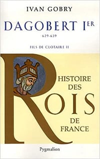 Dagobert Ier Le Grand : Fils de Clotaire, 629-639 - Ivan Gobry