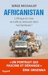 Africanistan : L'Afrique en crise va-t-elle se retrouver dans nos banlieues ? - Serge Michailof