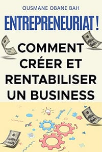 ENTREPRENEURIAT ! Comment créer et rentabiliser un business - Bah Ousmane (2020)