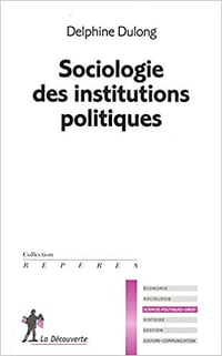 Sociologie des institutions politiques - Delphine DULONG