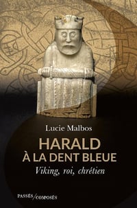 Lucie Malbos - Harald à la Dent bleue. Viking, roi, chrétien (2022)