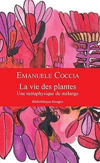 La vie des plantes: Une métaphysique du mélange - Emanuele Coccia