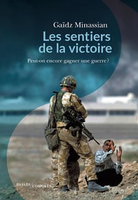 Les sentiers de la victoire : Peut-on encore gagner une guerre ? - Gaïdz Minassian (2020)