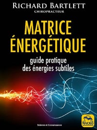 Richard Bartlett - Matrice énergétique: Guide pratique des énergies subtiles