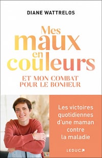 Mes maux en couleurs : Et mon combat pour le bonheur - Diane Wattrelos (2022)