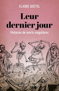 Leur dernier jour. Histoire plurielle de morts singulières - Claude Quétel (2023)