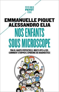 Nos enfants sous microscope: TDHA, haut potentiel, multi-dys & Cie : comment stopper l'épidémie de diagnostics - Emmanuelle Piquet, Alessandro Elia (2023)