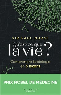 Qu'est-ce que la vie ? Comprendre la biologie en 5 leçons - Sir Paul Nurse (2021)