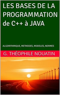 G. Théophile Nouatin, F. Emile Nouatin - LES BASES DE LA PROGRAMMATION DE C++ à JAVA: ALGORITHMIQUE, METHODES, MODELES, NORMES (2024)