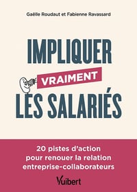 Impliquer vraiment les salariés : 20 pistes d'action pour renouer la relation entreprise-collaborateurs - Gaëlle Roudaut, Fabienne Ravassard (2022)