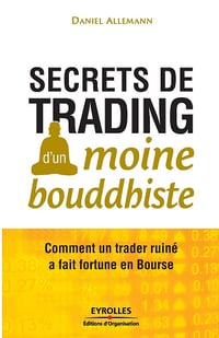 Secrets de trading d'un moine bouddhiste: Comment un trader ruiné a fait fortune en Bourse. - Daniel Allemann (2011)