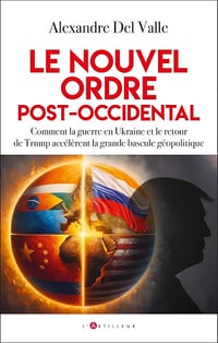 Le nouvel ordre post-occidental : Comment la guerre en Ukraine et le retour de Trump accélèrent la grande bascule géopolitique - Alexandre Del Valle (2025)