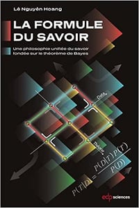 Lê Nguyên Hoang, "La formule du savoir : Une philosophie unifiée du savoir fondée sur le théorème de Bayes"