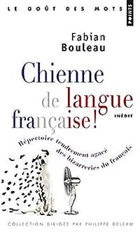 Chienne de langue française!: Répertoire tendrement agacé des bizarreries du français - Fabian Bouleau (2014)