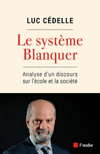 Le système Blanquer : Analyse dun discours sur lécole et la société - Luc Cédelle (2022)
