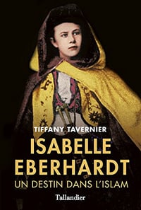 Isabelle Eberhardt : Un destin dans l’islam - Tiffany Tavernier