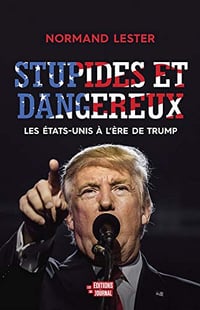 Stupides et dangereux. Les États-Unis à l’ère de Trump - Normand Lester (2020)