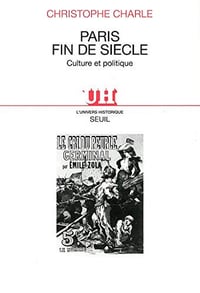Paris, fin de siècle. Culture et politique - Christophe Charle