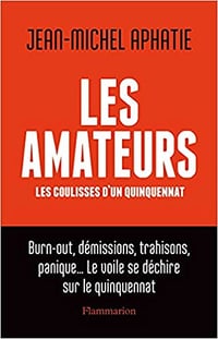 Les Amateurs: Les coulisses d'un quinquennat - Jean-Michel Aphatie (2021)