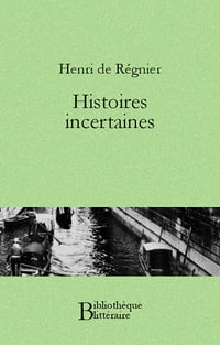 Henri de Régnier - Histoires incertaines