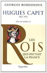Les Rois qui ont fait la France : Hugues Capet - Le Fondateur
