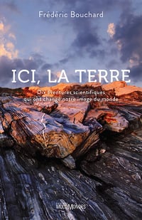 Ici, la Terre : Dix aventures scientifiques qui ont changé notre image du monde - Frédéric Bouchard (2022)
