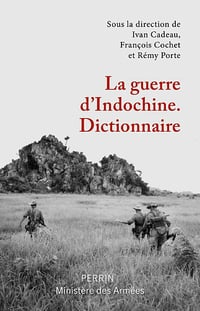 La guerre d'Indochine : Dictionnaire - Ivan Cadeau, François Cochet, Rémy Porte (2021)