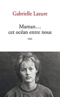 Maman... cet océan entre nous - Gabrielle Lazure (2018)