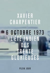 6 octobre 1973, l'été indien des Trente Glorieuses - Xavier Charpentier (2020)