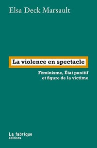 Elsa Deck Marsault - La violence en spectacle: Féminisme, Etat punitif et figure de la victime (2026)