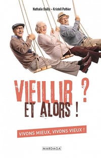 Vieillir ? Et alors ! Vivons mieux, vivons vieux ! - Nathalie Bailly, Kristell Pothier (2022)