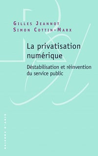 La privatisation numérique : Déstabilisation et réinvention du service public - Gilles Jeannot, Simon Cottin-Marx (2022)