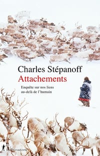 Attachements : Enquête sur nos liens au-delà de l'humain - Charles Stépanoff (2024)