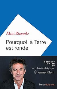 Pourquoi la Terre est ronde (Comment a-t-on su ?) - Alain Riazuelo